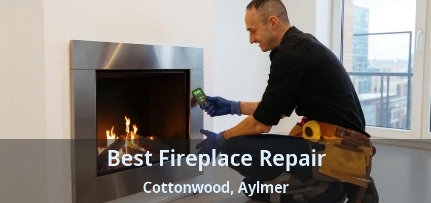 Best Fireplace Repair Cottonwood, Aylmer - ON Best Fireplace Repair Cottonwood, Aylmer - ON