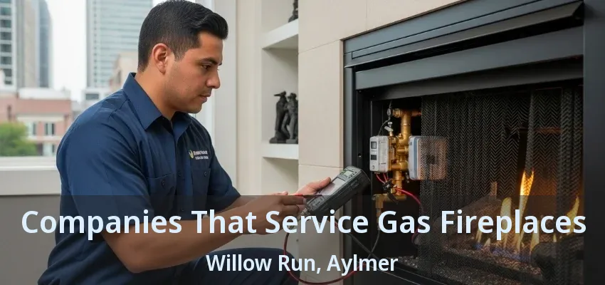 Companies That Service Gas Fireplaces Willow Run, Aylmer - ON Companies That Service Gas Fireplaces Willow Run, Aylmer - ON
