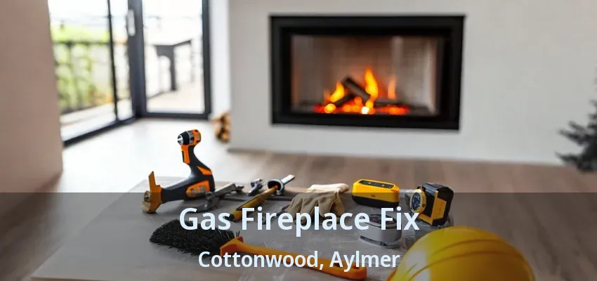 Gas Fireplace Fix Cottonwood, Aylmer - ON Gas Fireplace Fix Cottonwood, Aylmer - ON