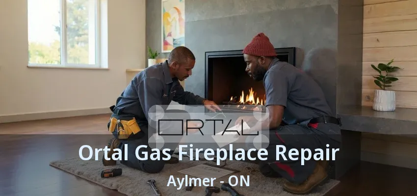 Ortal Gas Fireplace Repair Aylmer - ON Ortal Gas Fireplace Repair Aylmer - ON