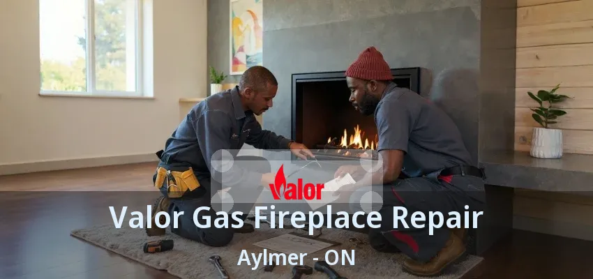 Valor Gas Fireplace Repair Aylmer - ON