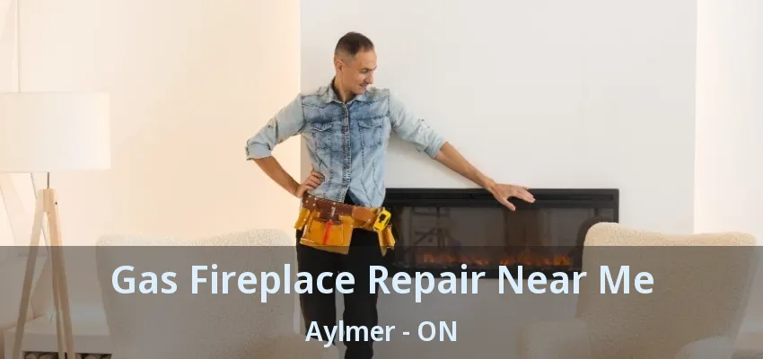 Gas Fireplace Repair Near Me Aylmer - ON Gas Fireplace Repair Near Me Aylmer - ON