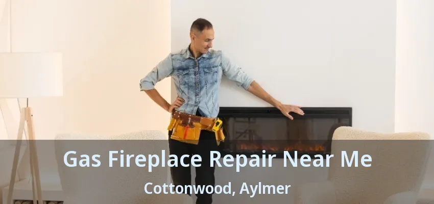 Gas Fireplace Repair Near Me Cottonwood, Aylmer - ON Gas Fireplace Repair Near Me Cottonwood, Aylmer - ON