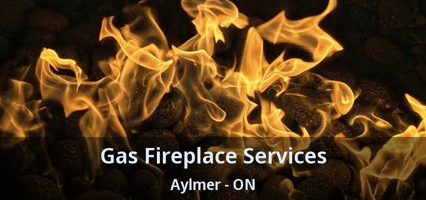 Gas Fireplace Services Aylmer - ON