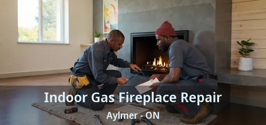 Indoor Gas Fireplace Repair Aylmer - ON Indoor Gas Fireplace Repair Aylmer - ON