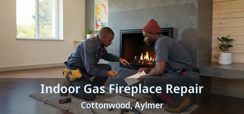 Indoor Gas Fireplace Repair Cottonwood, Aylmer - ON Indoor Gas Fireplace Repair Cottonwood, Aylmer - ON