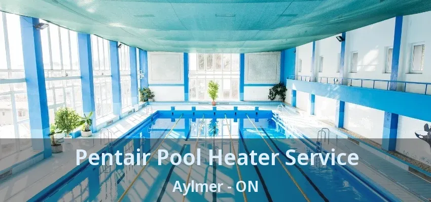 Pentair Pool Heater Service Aylmer - ON Pentair Pool Heater Service Aylmer - ON