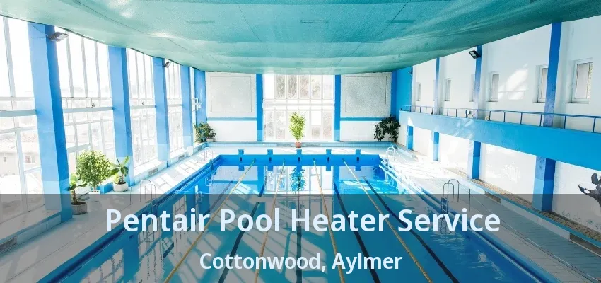 Pentair Pool Heater Service Cottonwood, Aylmer - ON Pentair Pool Heater Service Cottonwood, Aylmer - ON