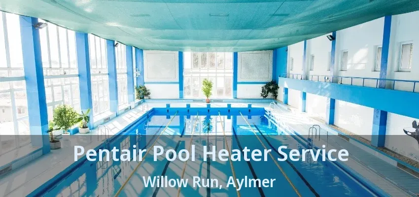 Pentair Pool Heater Service Willow Run, Aylmer - ON Pentair Pool Heater Service Willow Run, Aylmer - ON