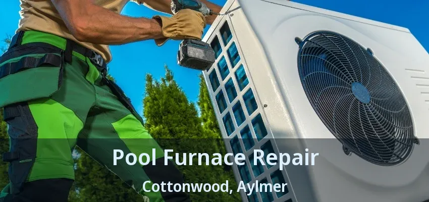Pool Furnace Repair Cottonwood, Aylmer - ON Pool Furnace Repair Cottonwood, Aylmer - ON