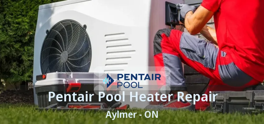 Pentair Pool Heater Repair Aylmer - ON Pentair Pool Heater Repair Aylmer - ON