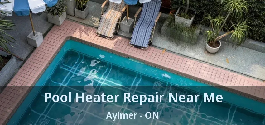 Pool Heater Repair Near Me Aylmer - ON Pool Heater Repair Near Me Aylmer - ON