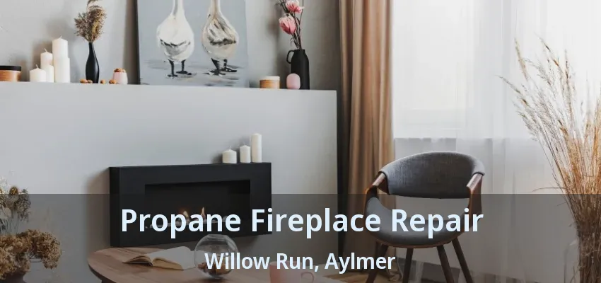 Propane Fireplace Repair Willow Run, Aylmer - ON Propane Fireplace Repair Willow Run, Aylmer - ON