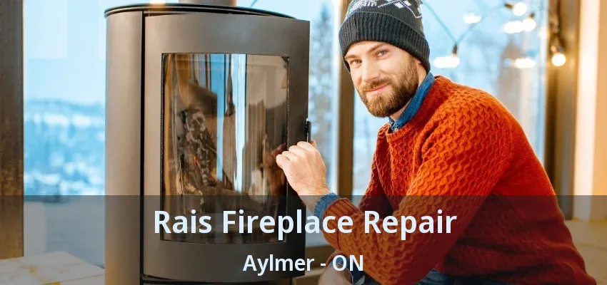 Rais Fireplace Repair Aylmer - ON Rais Fireplace Repair Aylmer - ON
