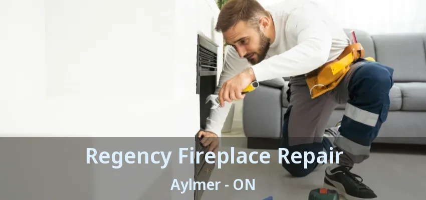 Regency Fireplace Repair Aylmer - ON Regency Fireplace Repair Aylmer - ON