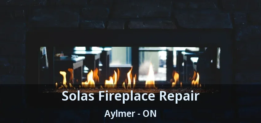 Solas Fireplace Repair Aylmer - ON Solas Fireplace Repair Aylmer - ON