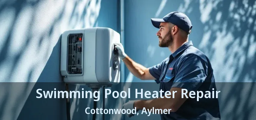 Swimming Pool Heater Repair Cottonwood, Aylmer - ON Swimming Pool Heater Repair Cottonwood, Aylmer - ON