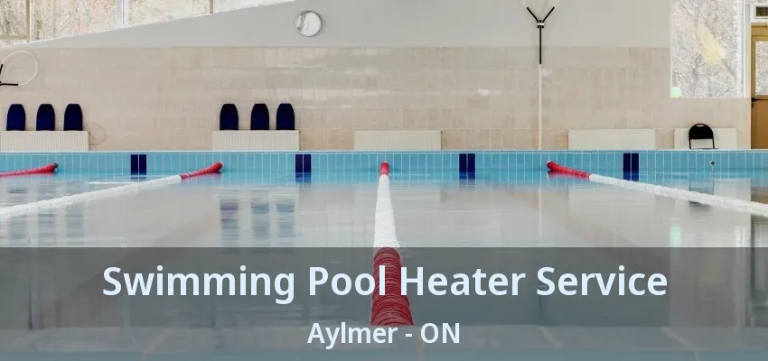 Swimming Pool Heater Service Aylmer - ON Swimming Pool Heater Service Aylmer - ON