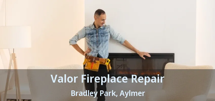 Valor Fireplace Repair Bradley Park, Aylmer - ON Valor Fireplace Repair Bradley Park, Aylmer - ON
