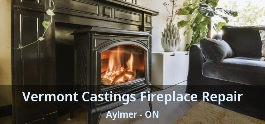 Vermont Castings Fireplace Repair Aylmer - ON Vermont Castings Fireplace Repair Aylmer - ON