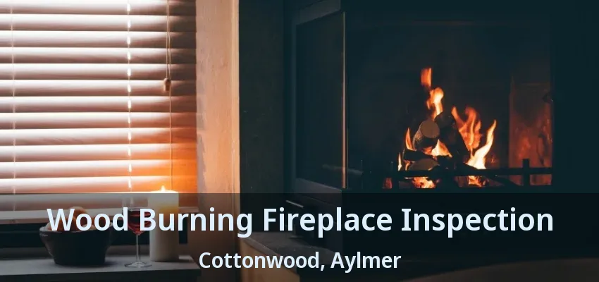 Wood Burning Fireplace Inspection Cottonwood, Aylmer - ON Wood Burning Fireplace Inspection Cottonwood, Aylmer - ON